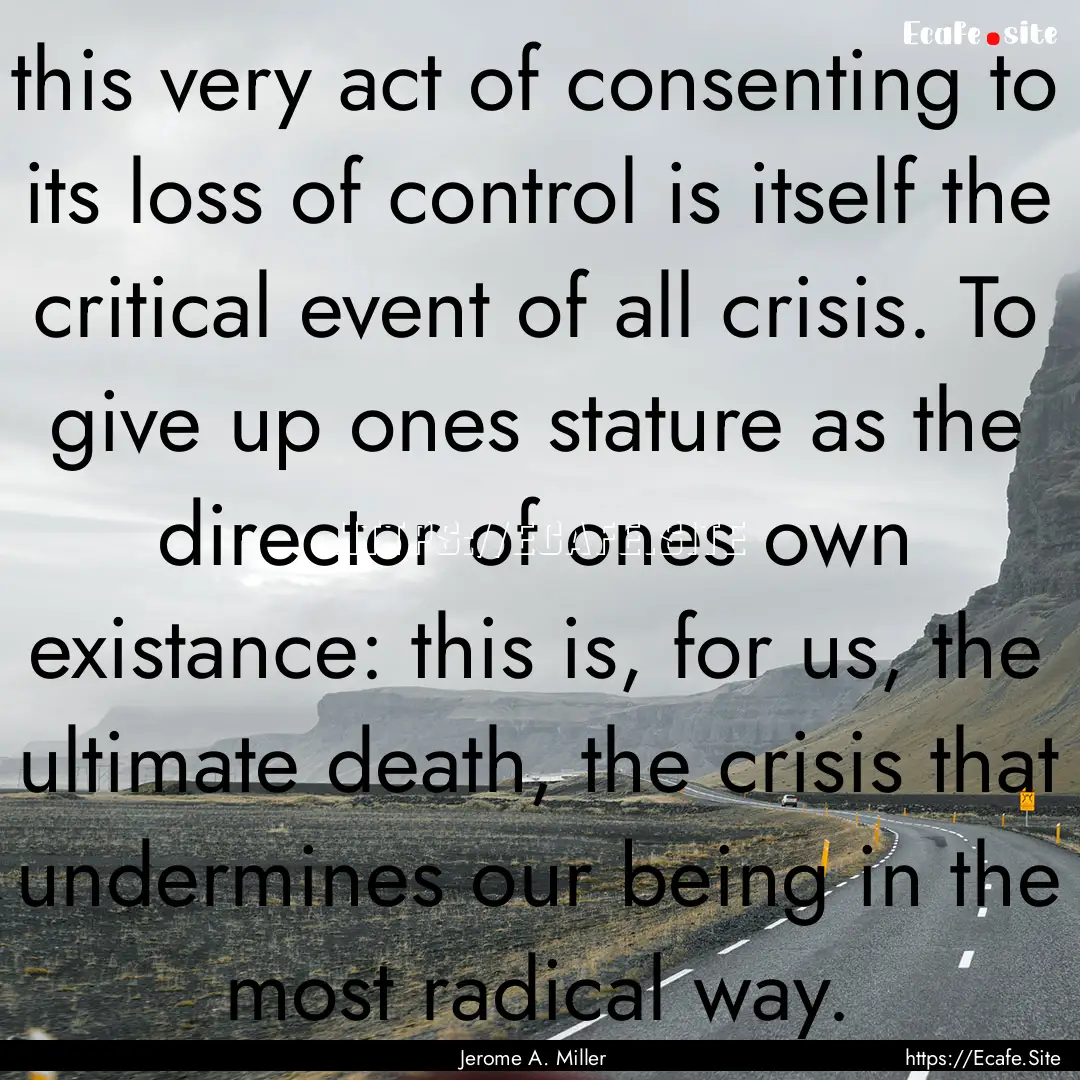 this very act of consenting to its loss of.... : Quote by Jerome A. Miller