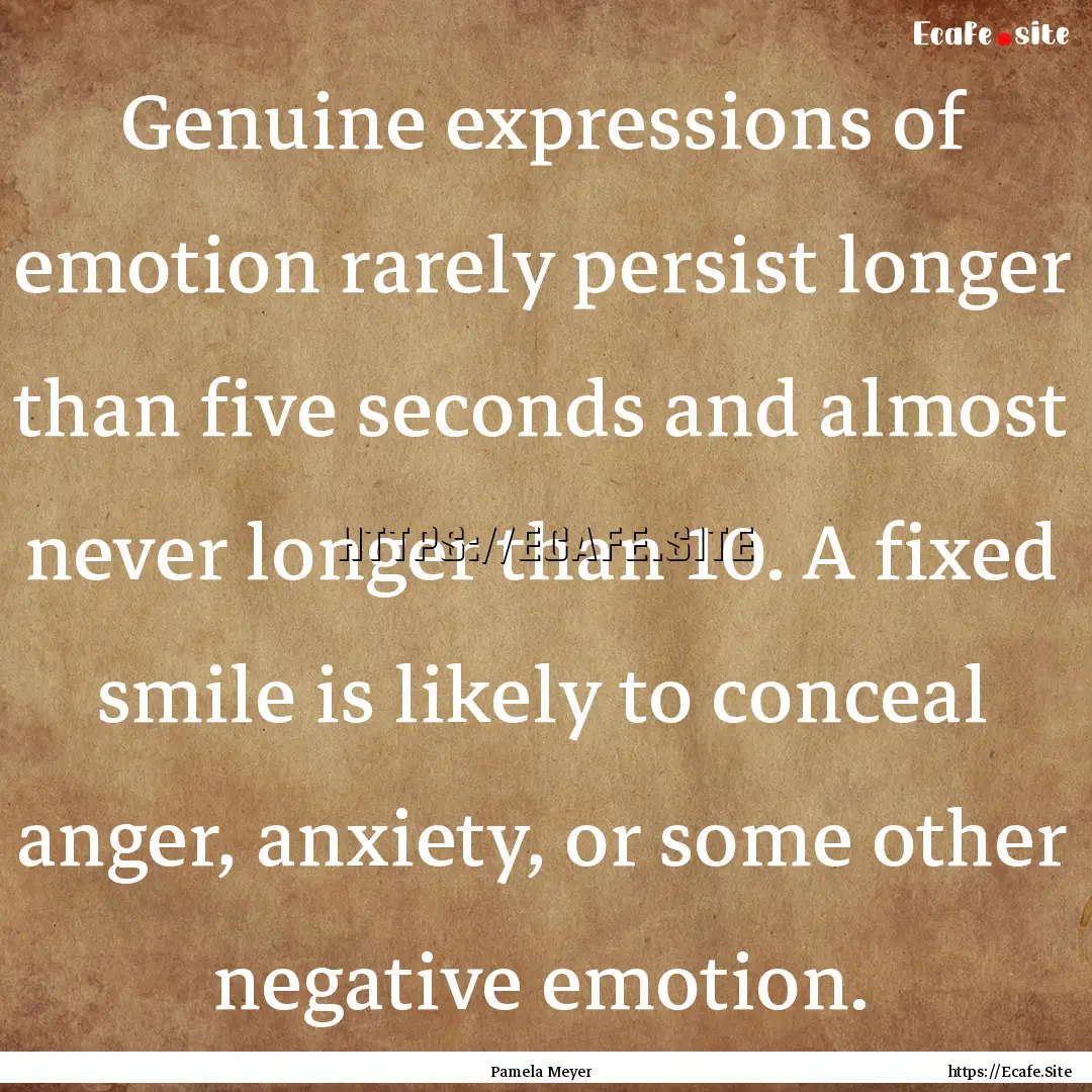 Genuine expressions of emotion rarely persist.... : Quote by Pamela Meyer