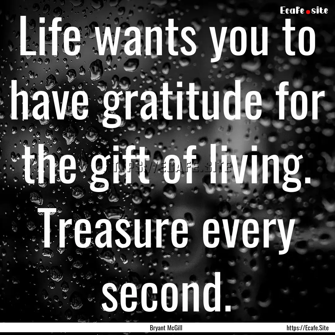 Life wants you to have gratitude for the.... : Quote by Bryant McGill