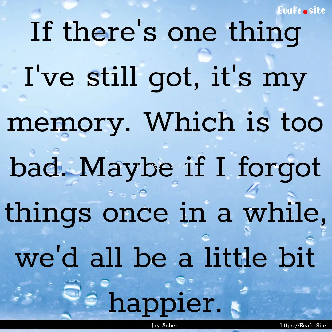 If there's one thing I've still got, it's.... : Quote by Jay Asher