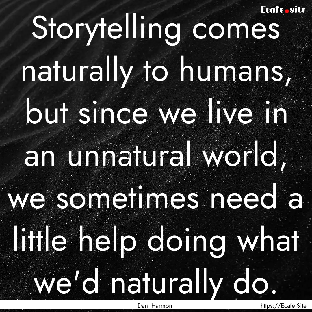 Storytelling comes naturally to humans, but.... : Quote by Dan Harmon