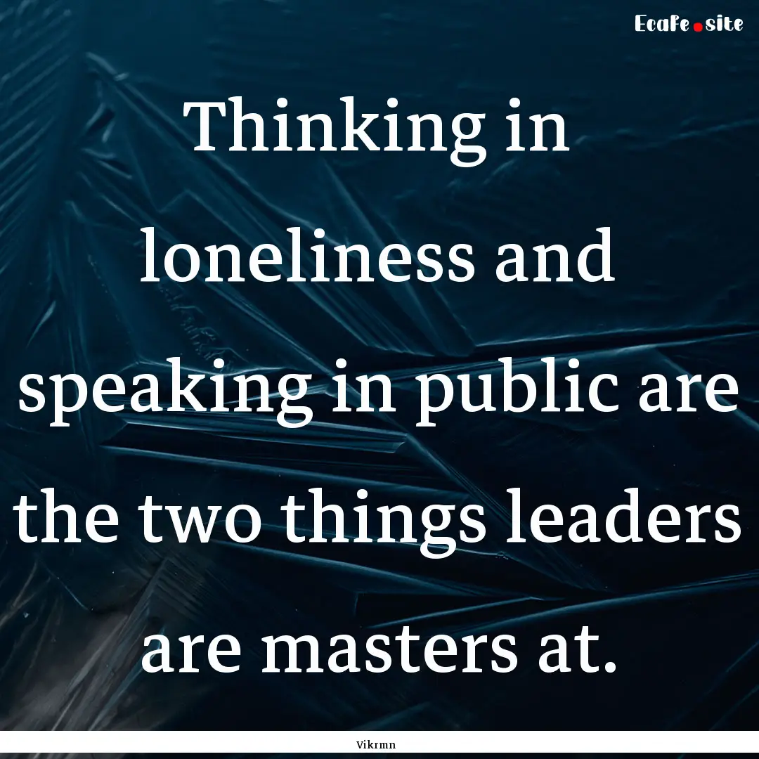 Thinking in loneliness and speaking in public.... : Quote by Vikrmn