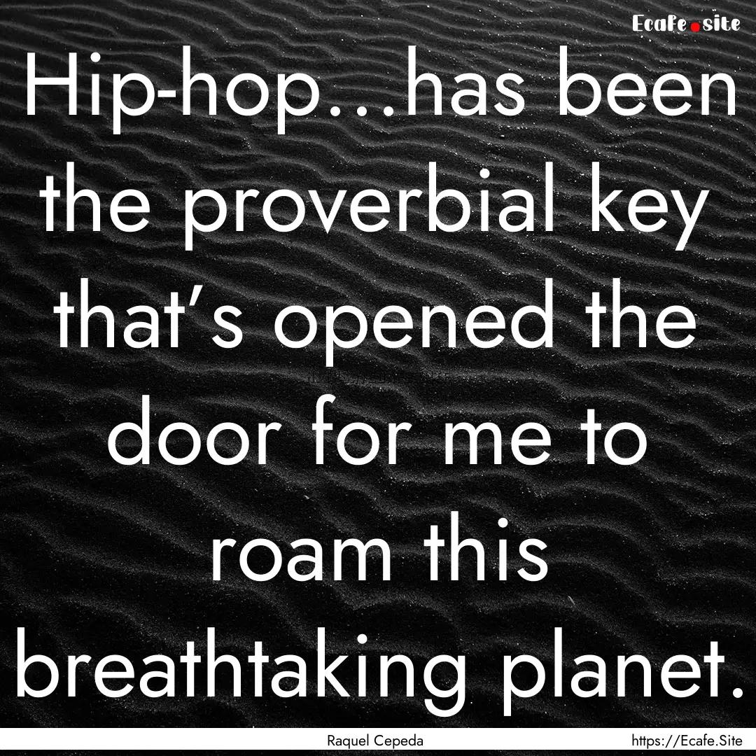 Hip-hop...has been the proverbial key that’s.... : Quote by Raquel Cepeda