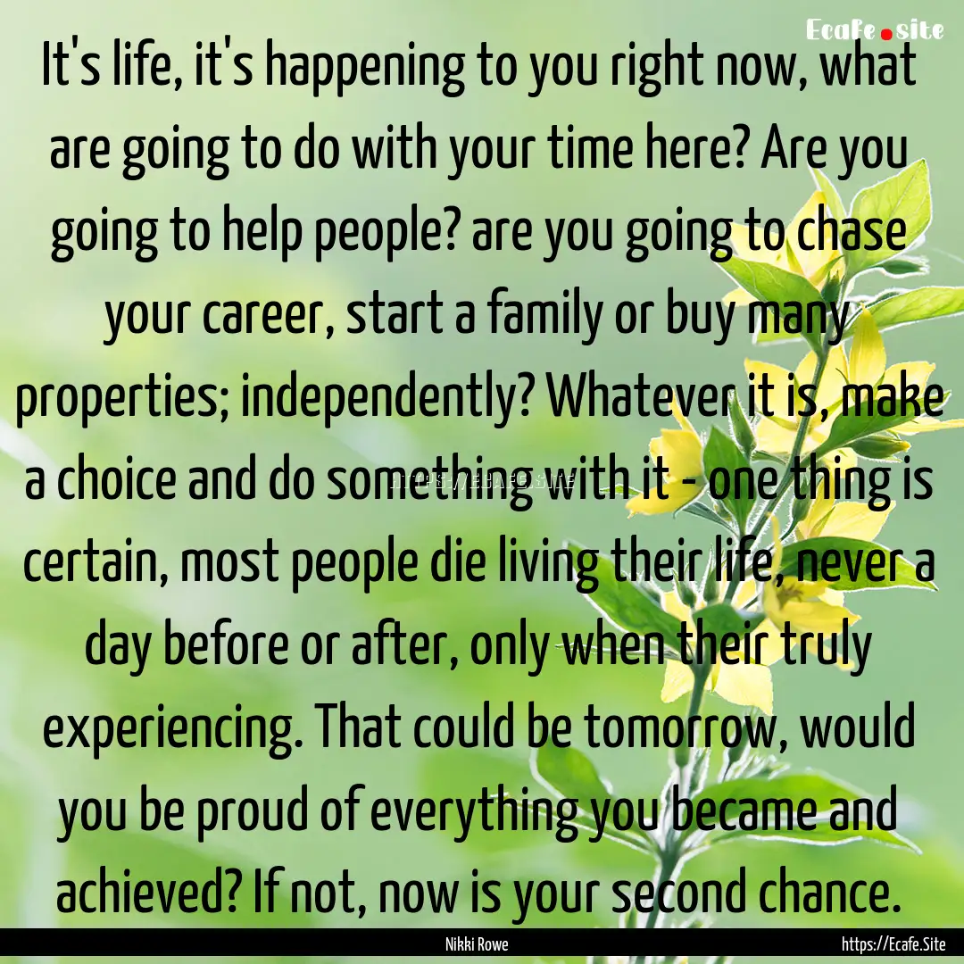 It's life, it's happening to you right now,.... : Quote by Nikki Rowe