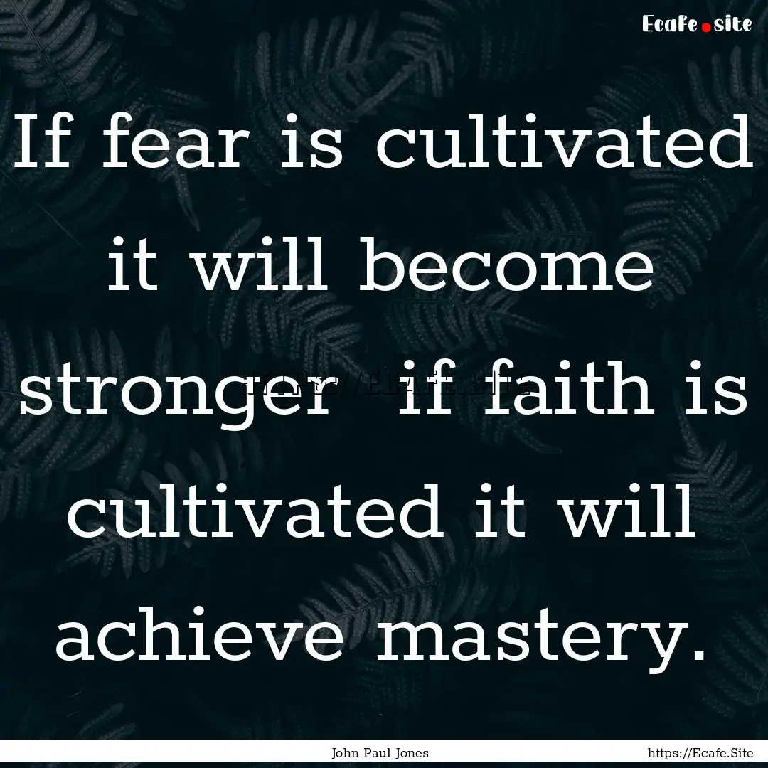 If fear is cultivated it will become stronger.... : Quote by John Paul Jones