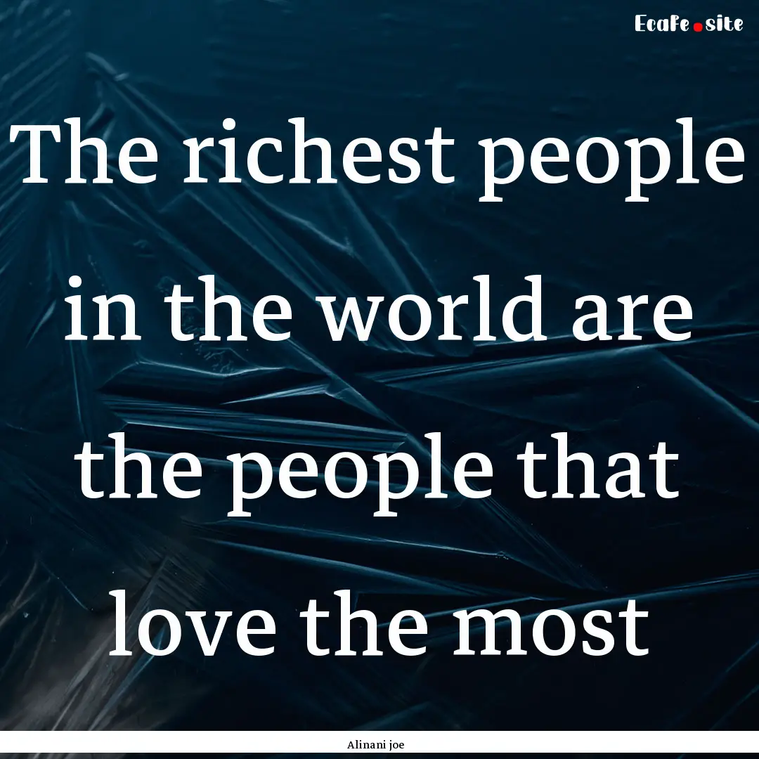 The richest people in the world are the people.... : Quote by Alinani joe