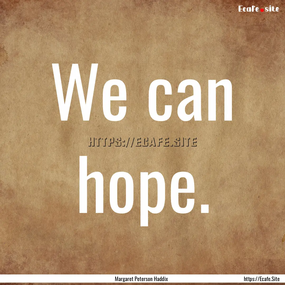 We can hope. : Quote by Margaret Peterson Haddix