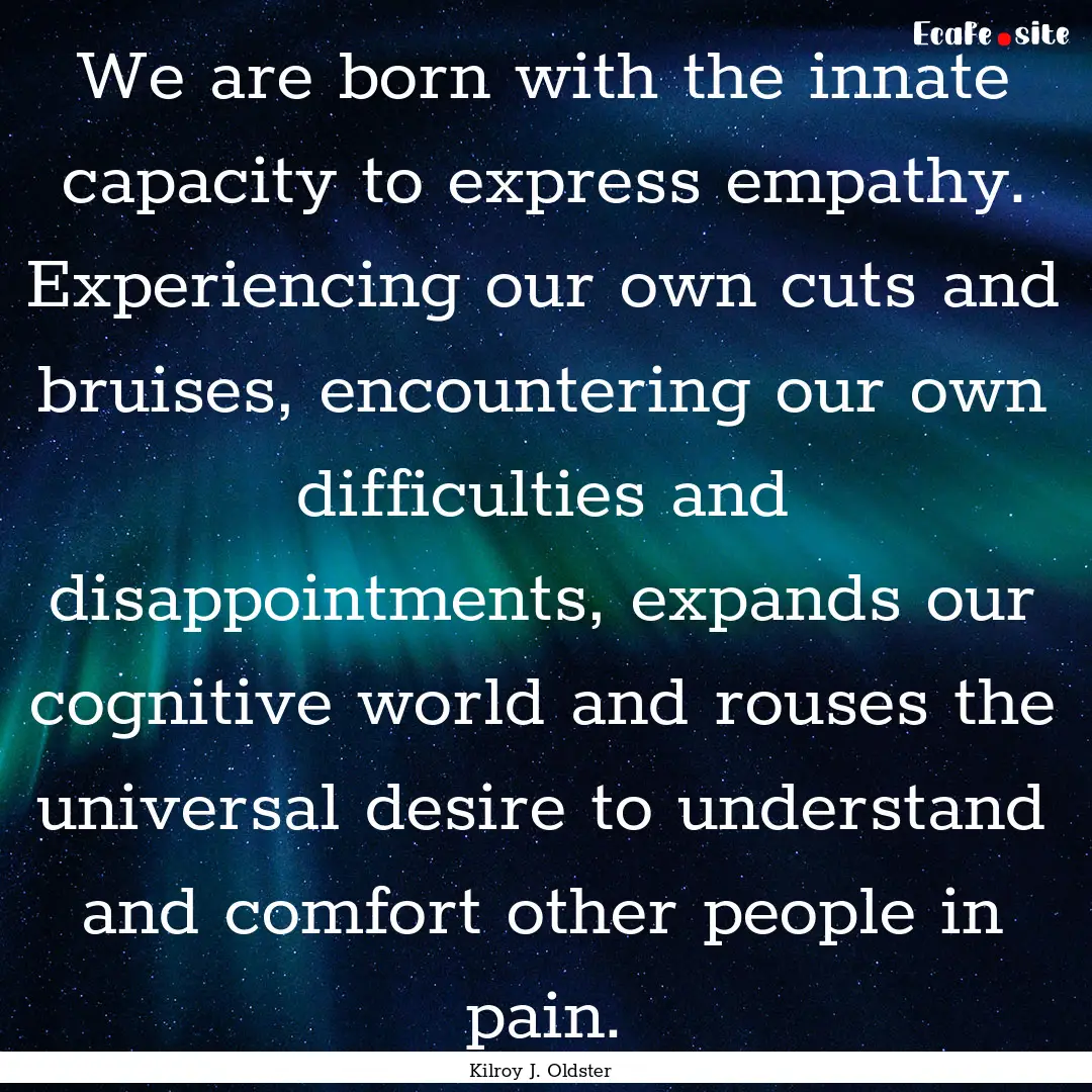 We are born with the innate capacity to express.... : Quote by Kilroy J. Oldster