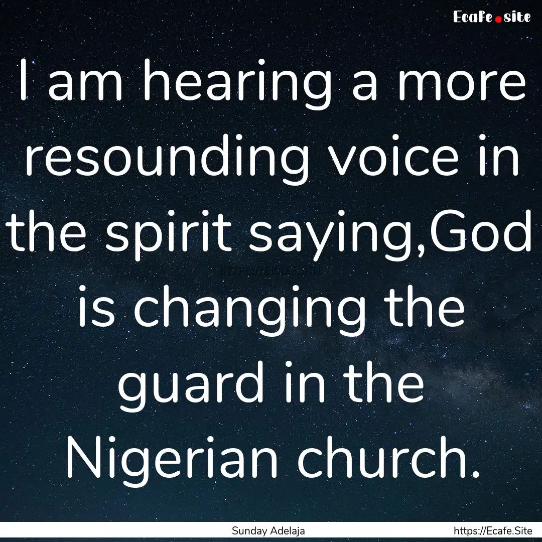 I am hearing a more resounding voice in the.... : Quote by Sunday Adelaja