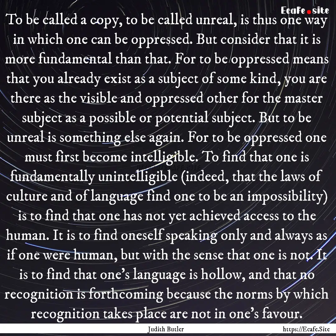 To be called a copy, to be called unreal,.... : Quote by Judith Butler