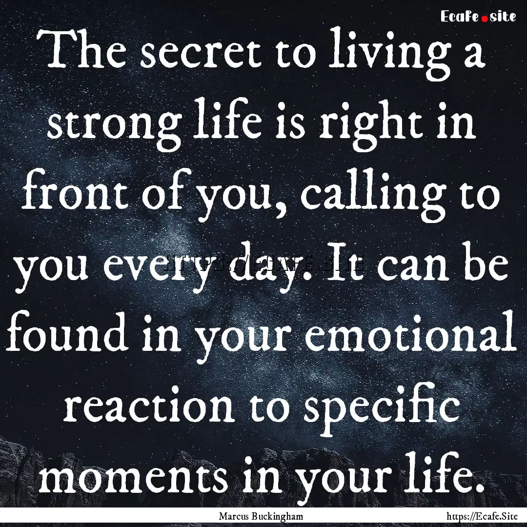 The secret to living a strong life is right.... : Quote by Marcus Buckingham