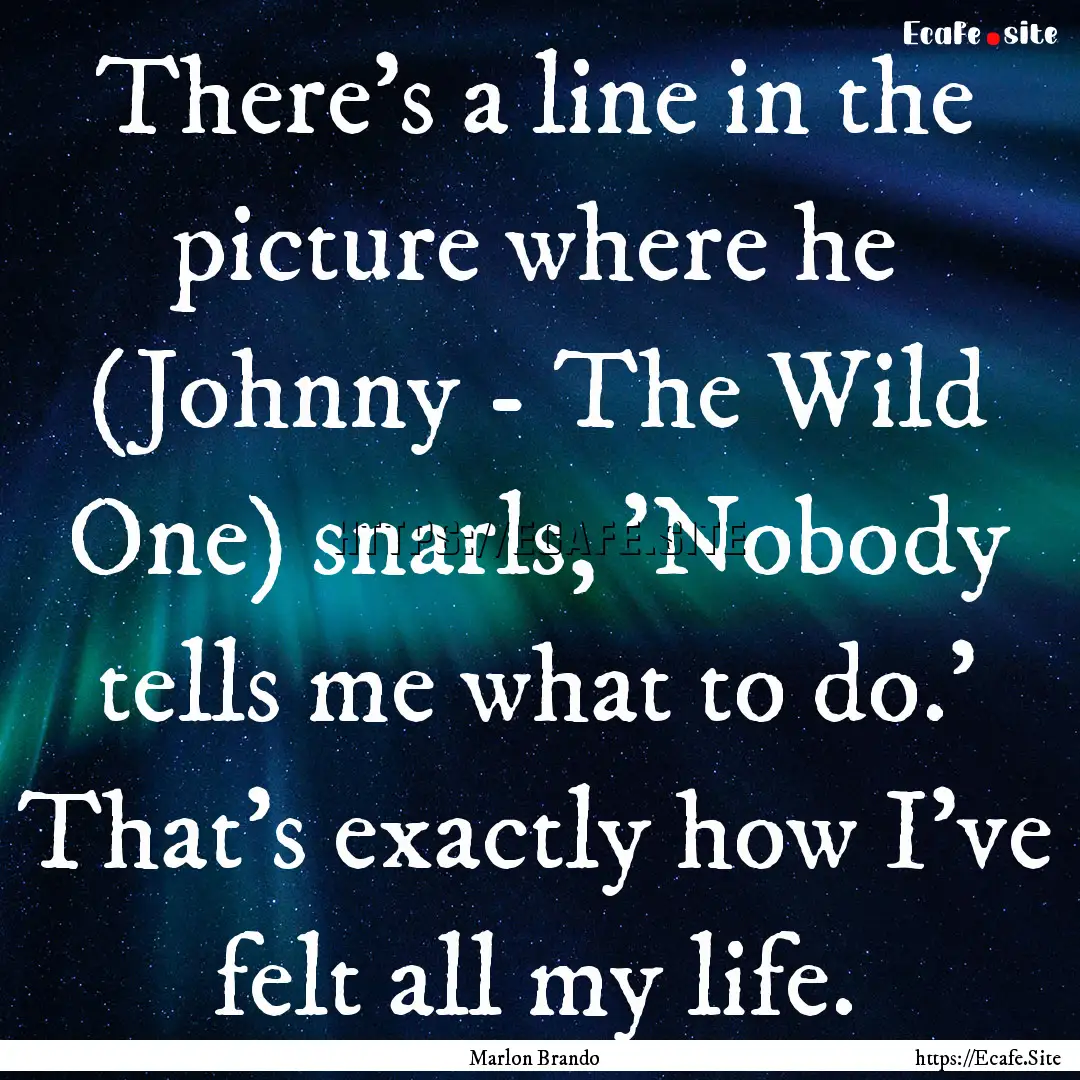 There's a line in the picture where he (Johnny.... : Quote by Marlon Brando