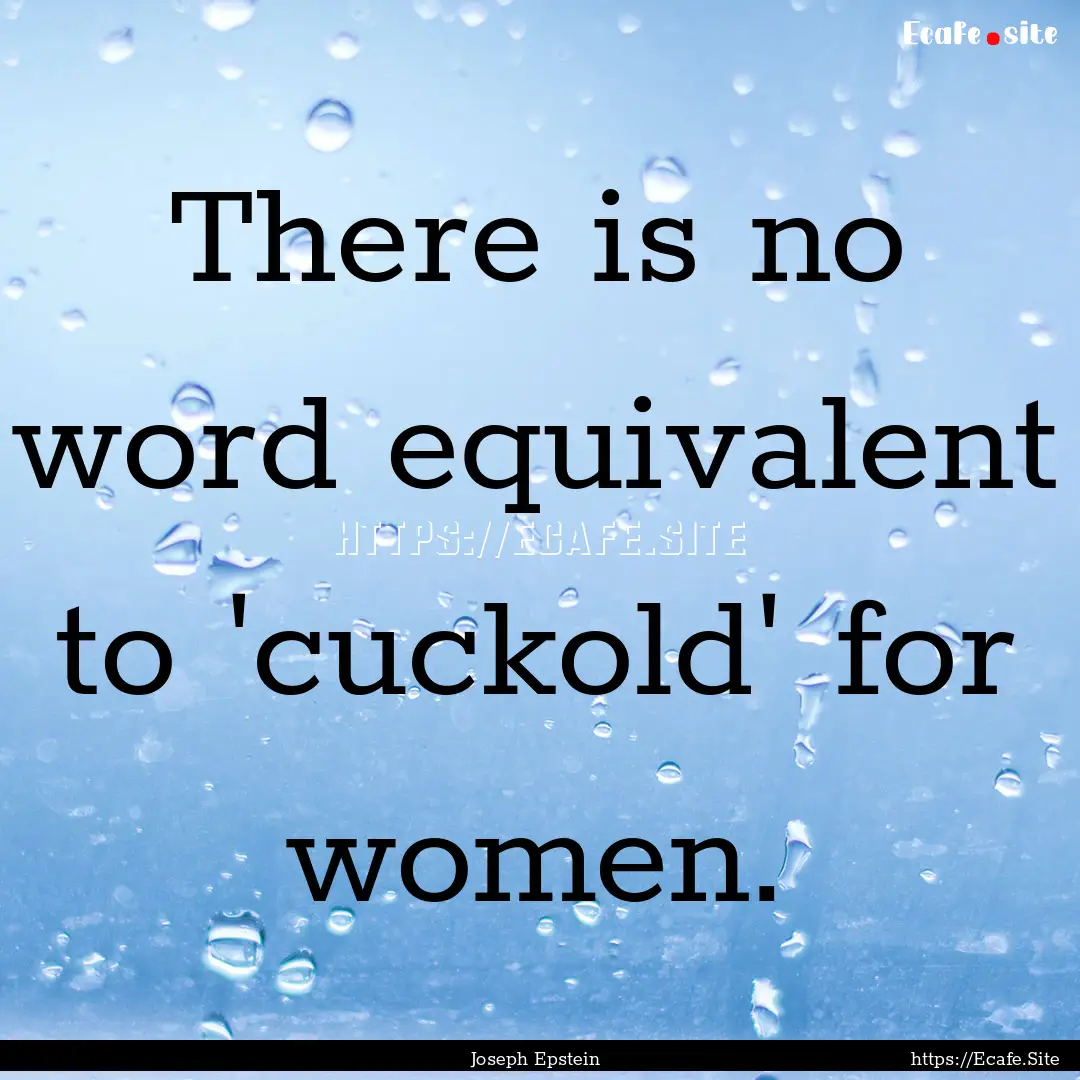 There is no word equivalent to 'cuckold'.... : Quote by Joseph Epstein