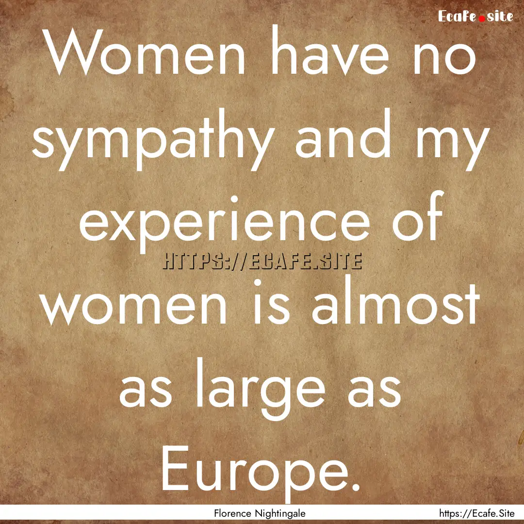 Women have no sympathy and my experience.... : Quote by Florence Nightingale