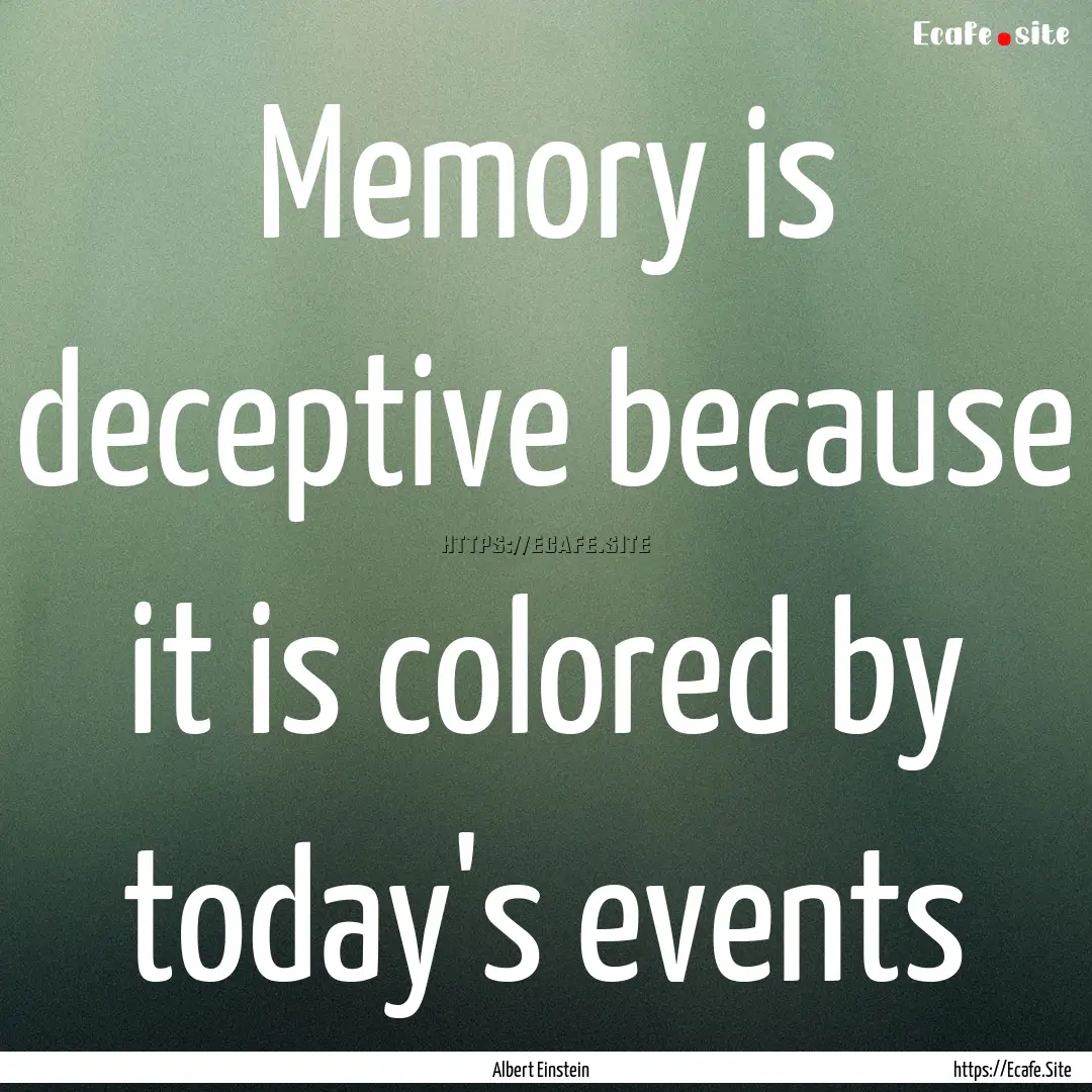 Memory is deceptive because it is colored.... : Quote by Albert Einstein