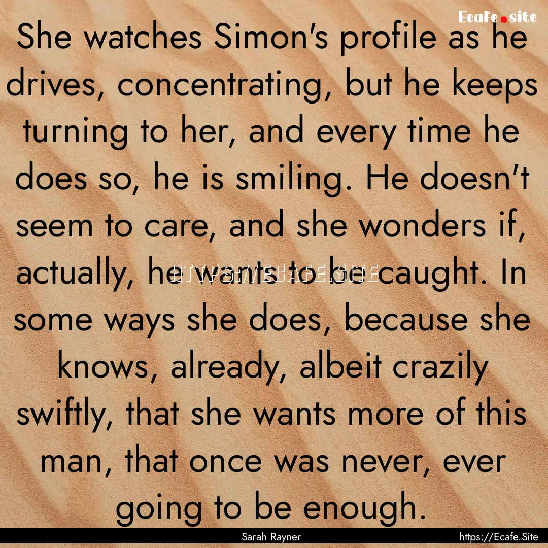 She watches Simon's profile as he drives,.... : Quote by Sarah Rayner