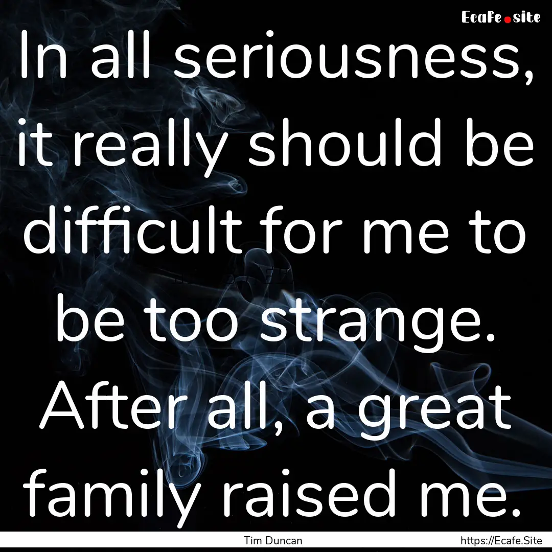 In all seriousness, it really should be difficult.... : Quote by Tim Duncan