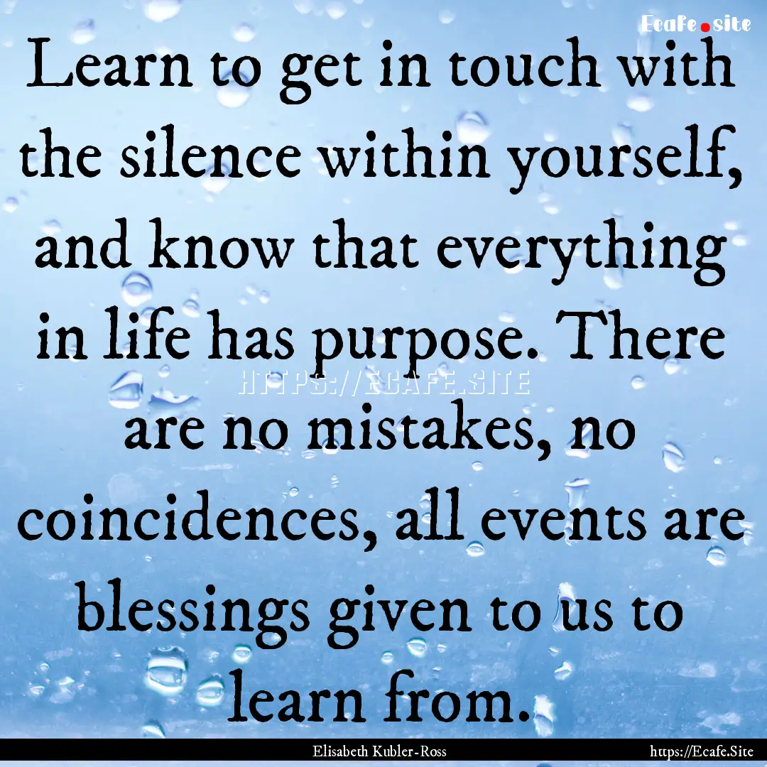 Learn to get in touch with the silence within.... : Quote by Elisabeth Kubler-Ross