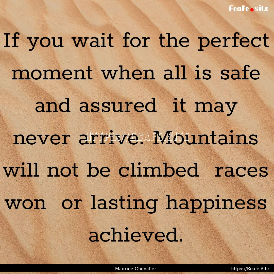 If you wait for the perfect moment when all.... : Quote by Maurice Chevalier