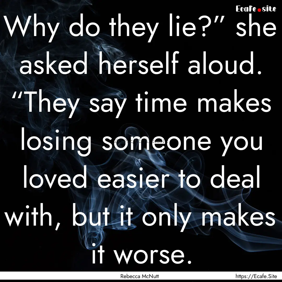 Why do they lie?” she asked herself aloud..... : Quote by Rebecca McNutt