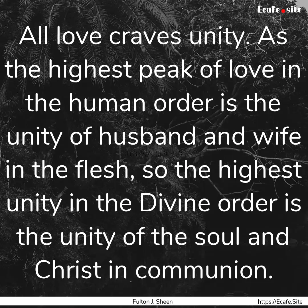 All love craves unity. As the highest peak.... : Quote by Fulton J. Sheen