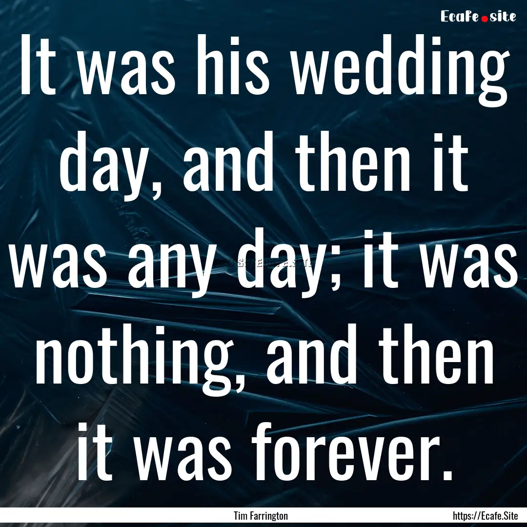 It was his wedding day, and then it was any.... : Quote by Tim Farrington