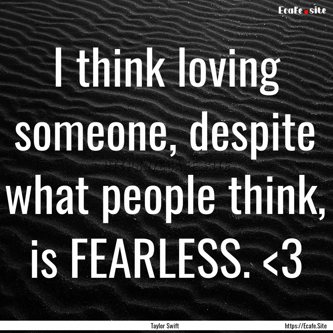 I think loving someone, despite what people.... : Quote by Taylor Swift