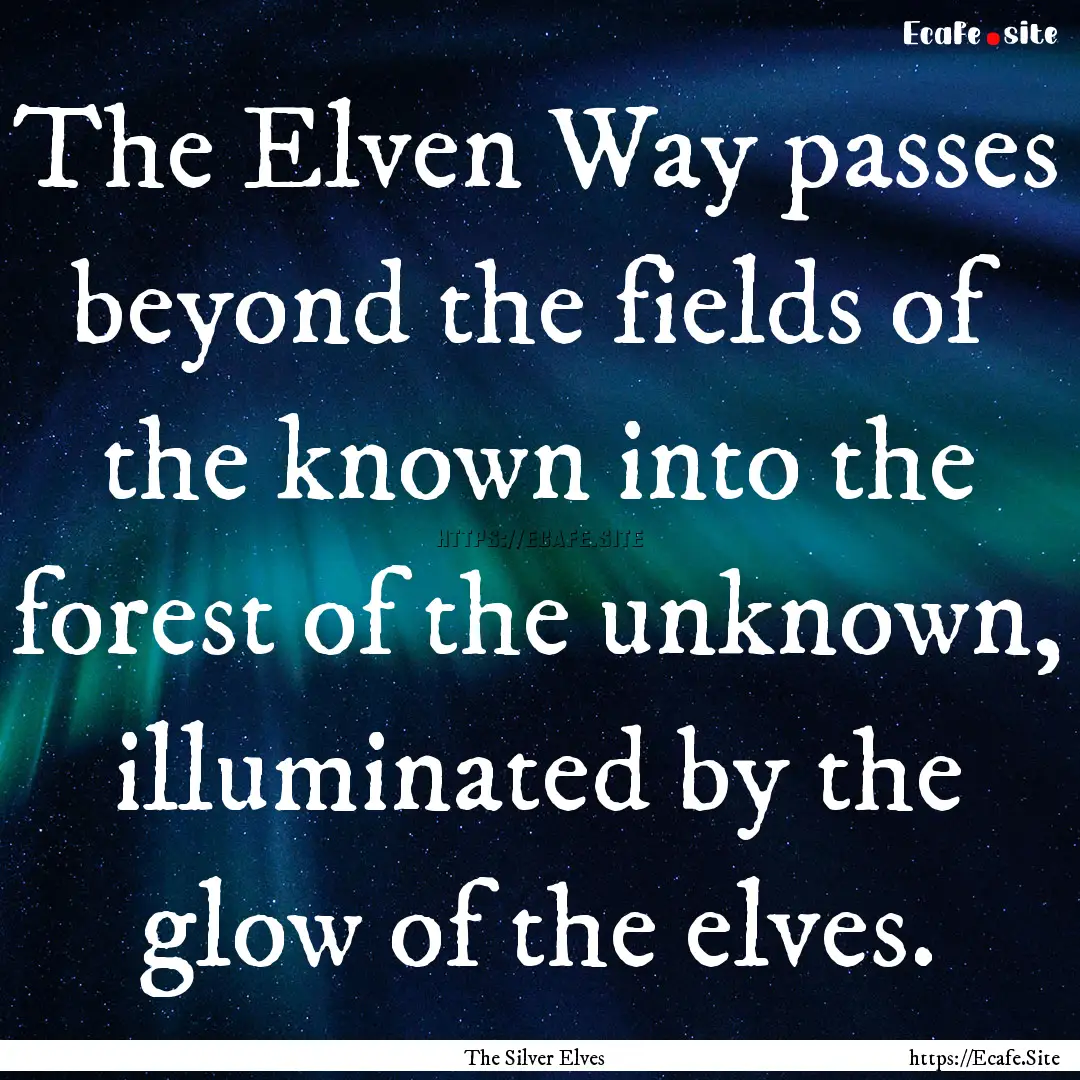 The Elven Way passes beyond the fields of.... : Quote by The Silver Elves