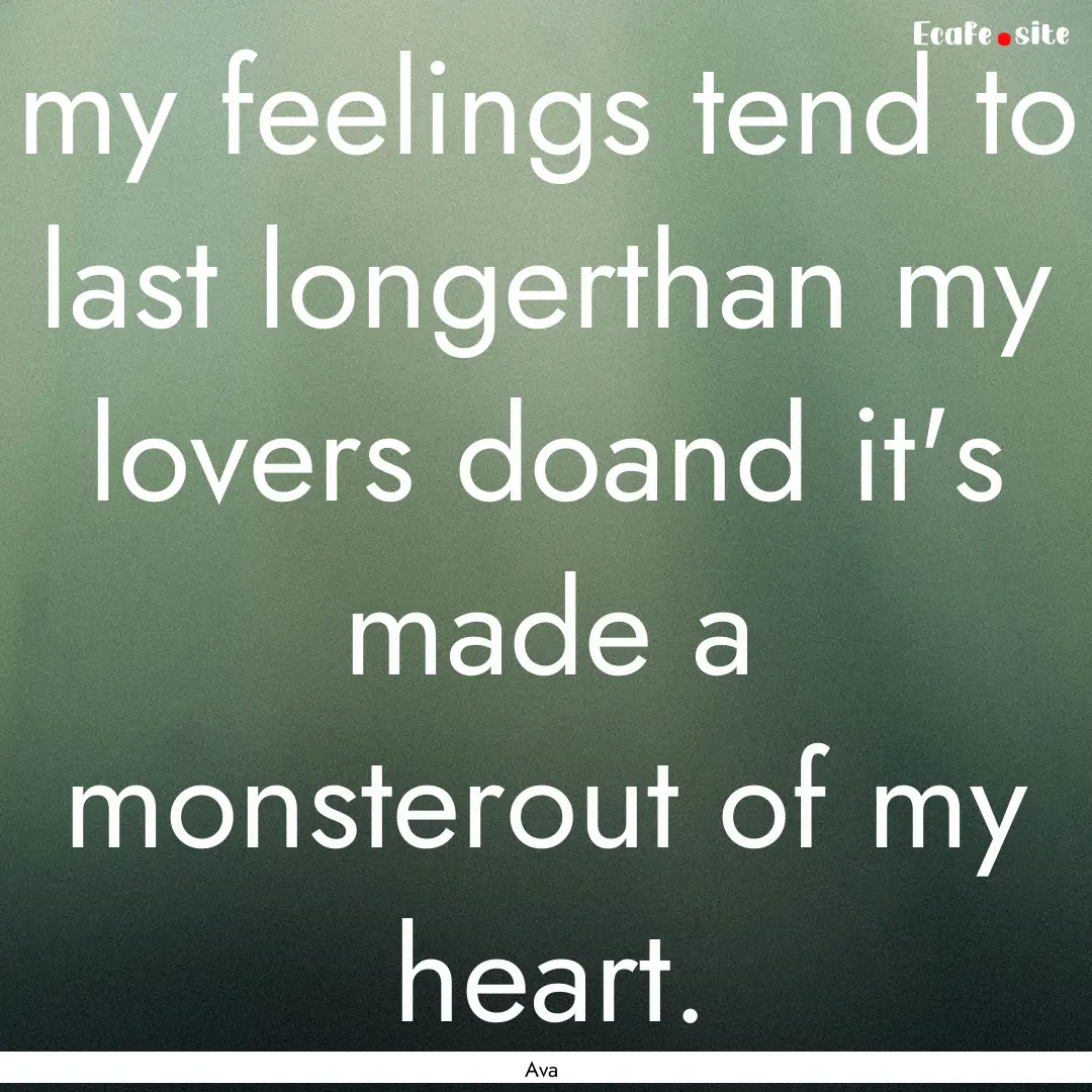 my feelings tend to last longerthan my lovers.... : Quote by Ava