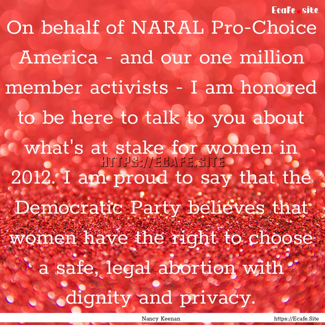 On behalf of NARAL Pro-Choice America - and.... : Quote by Nancy Keenan