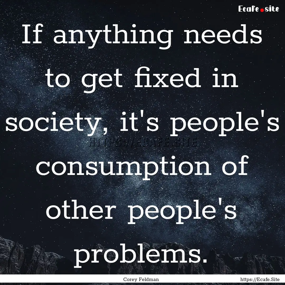 If anything needs to get fixed in society,.... : Quote by Corey Feldman