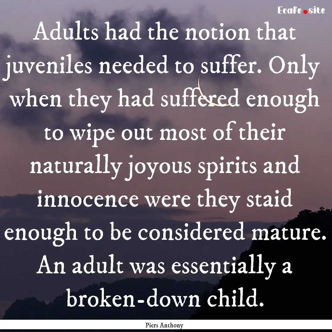 Adults had the notion that juveniles needed.... : Quote by Piers Anthony