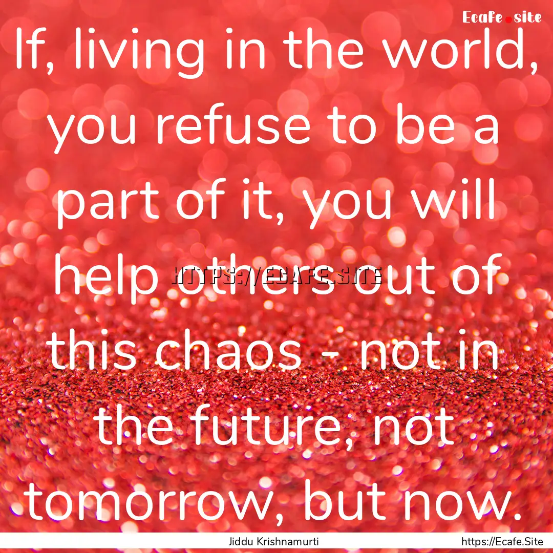 If, living in the world, you refuse to be.... : Quote by Jiddu Krishnamurti