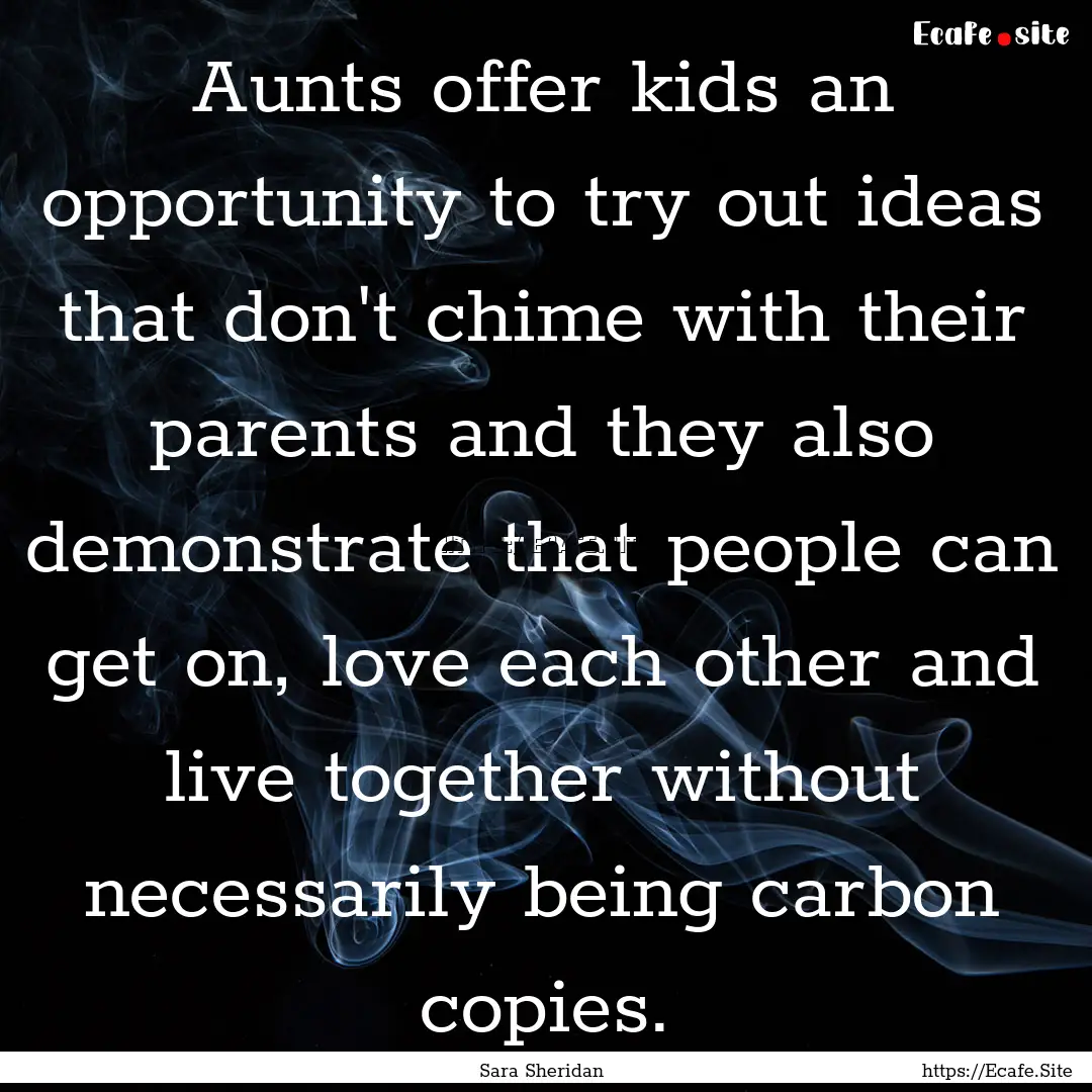 Aunts offer kids an opportunity to try out.... : Quote by Sara Sheridan