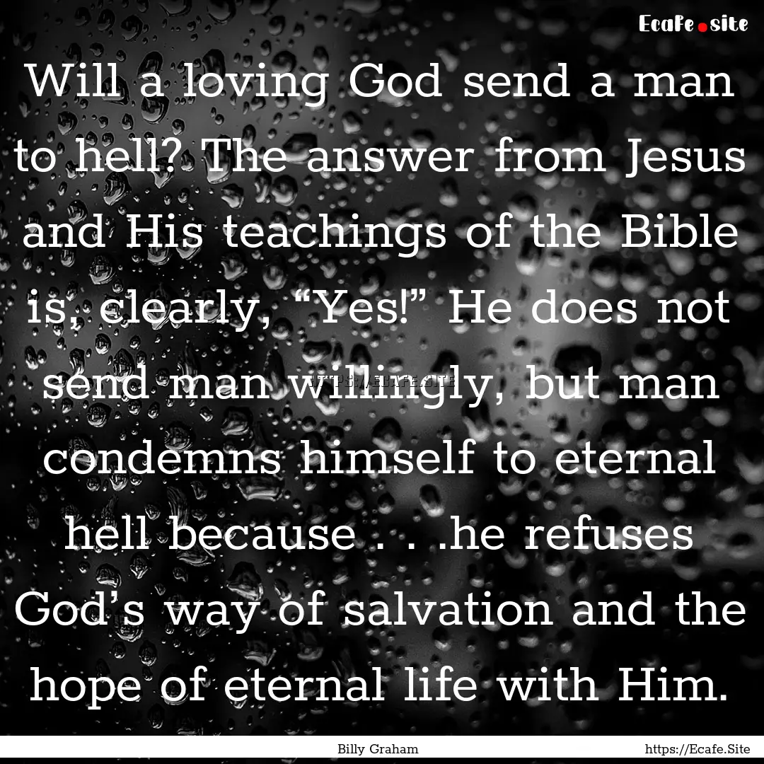 Will a loving God send a man to hell? The.... : Quote by Billy Graham