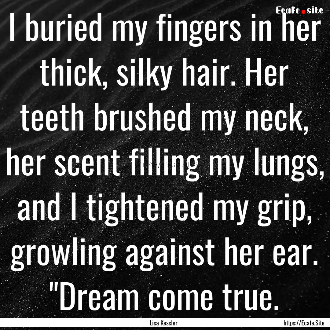 I buried my fingers in her thick, silky hair..... : Quote by Lisa Kessler