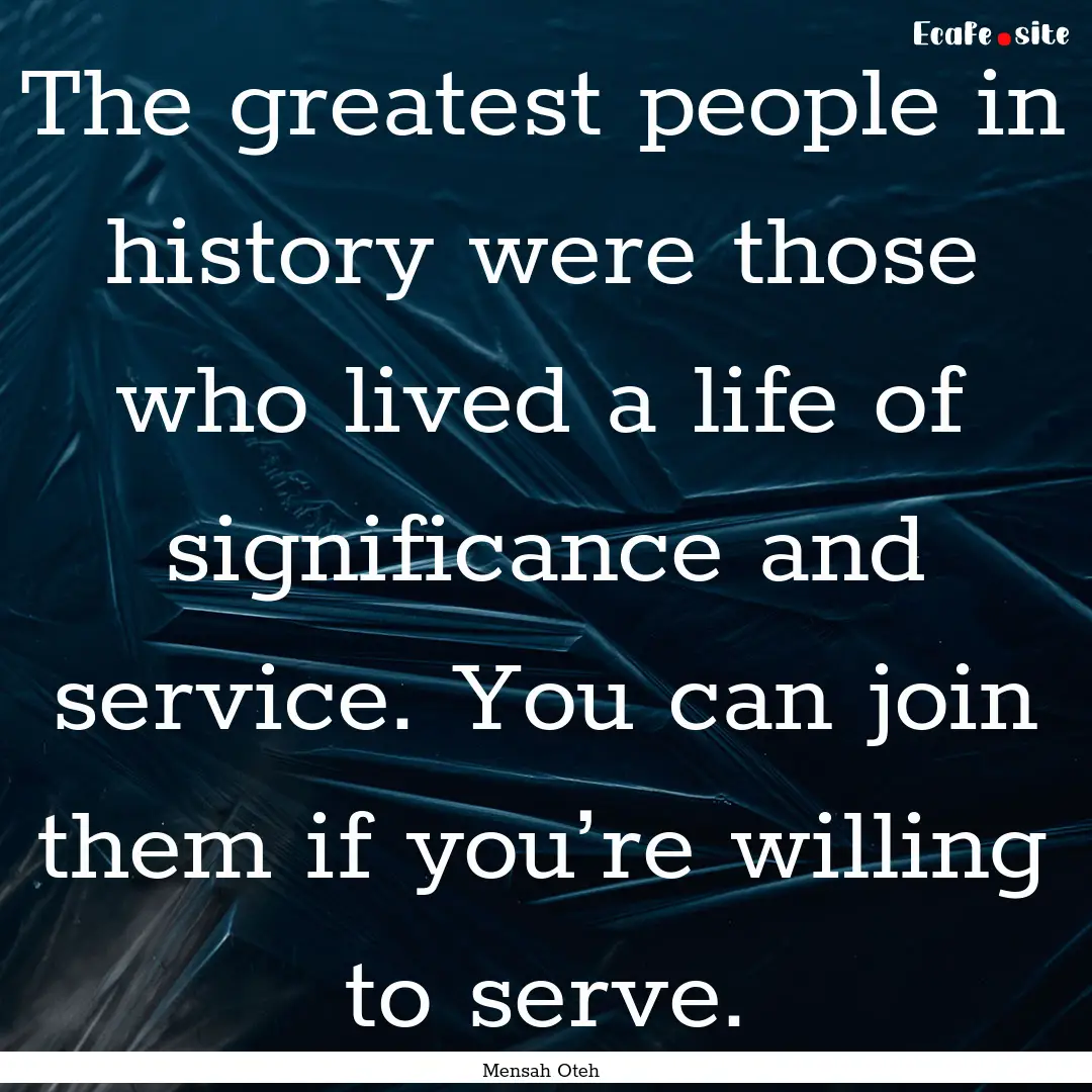 The greatest people in history were those.... : Quote by Mensah Oteh