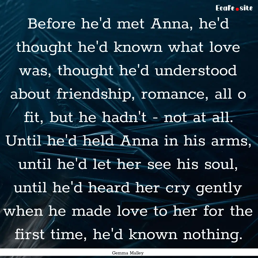 Before he'd met Anna, he'd thought he'd known.... : Quote by Gemma Malley