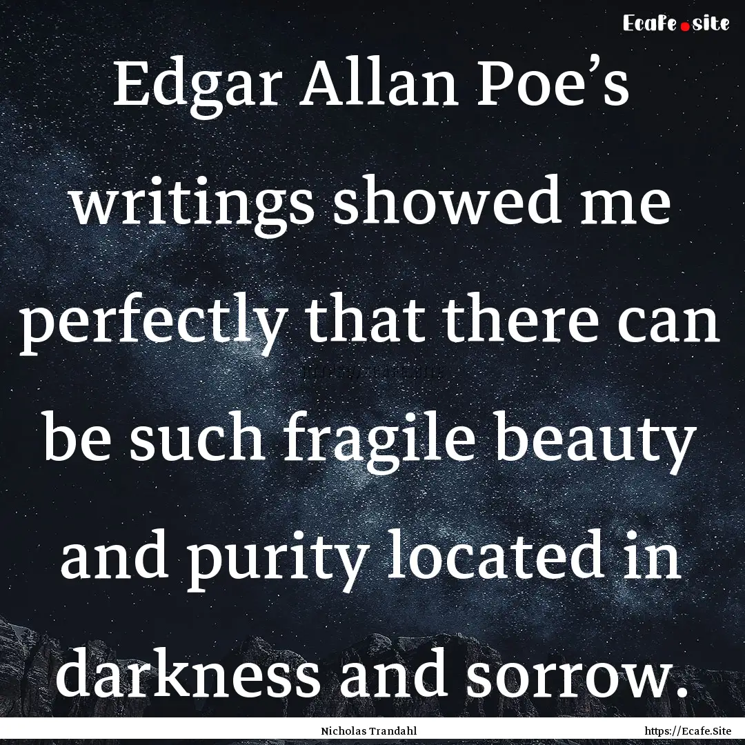 Edgar Allan Poe’s writings showed me perfectly.... : Quote by Nicholas Trandahl