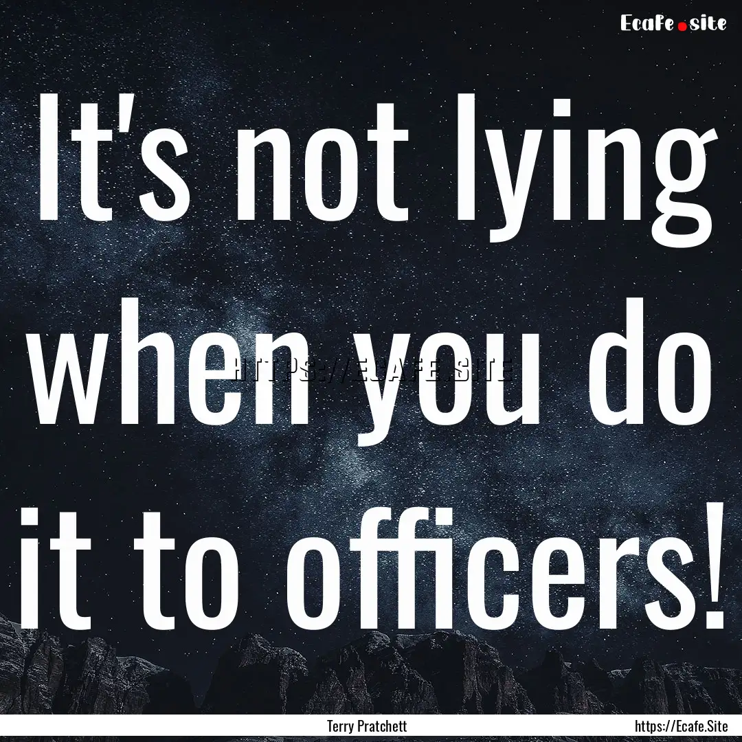 It's not lying when you do it to officers!.... : Quote by Terry Pratchett