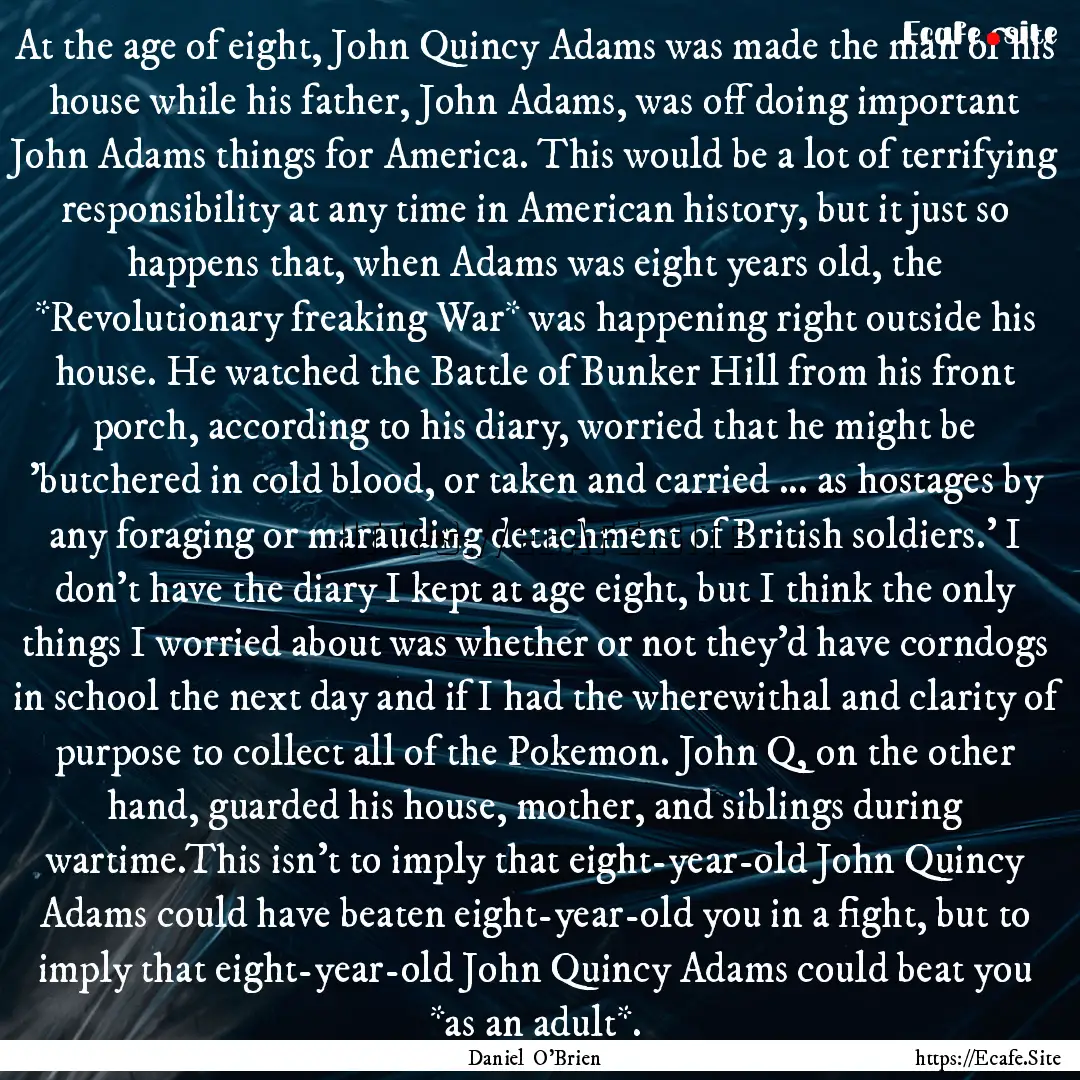 At the age of eight, John Quincy Adams was.... : Quote by Daniel O'Brien