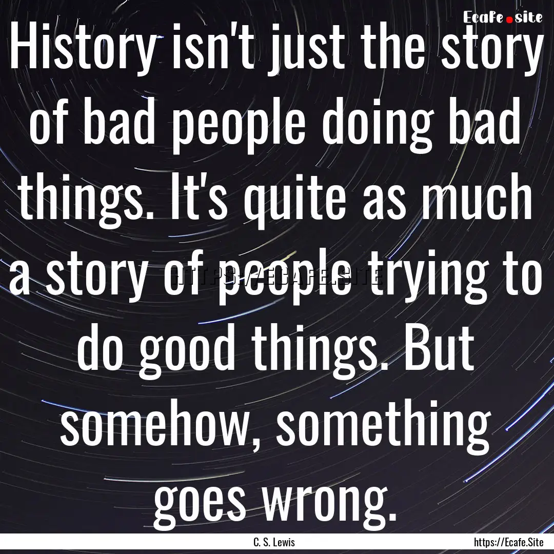 History isn't just the story of bad people.... : Quote by C. S. Lewis