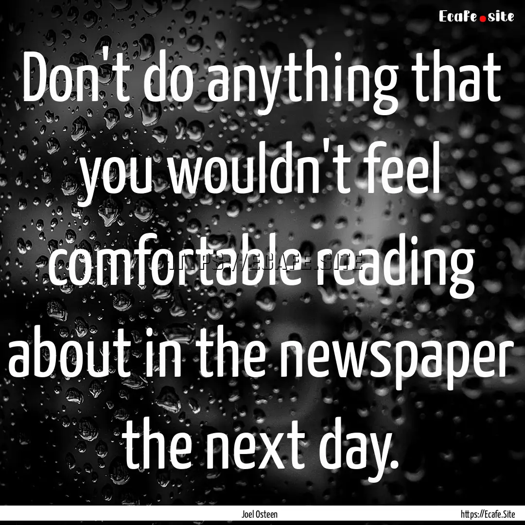 Don't do anything that you wouldn't feel.... : Quote by Joel Osteen