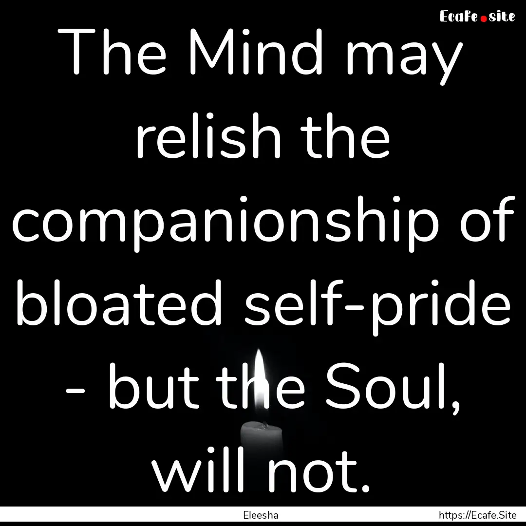 The Mind may relish the companionship of.... : Quote by Eleesha