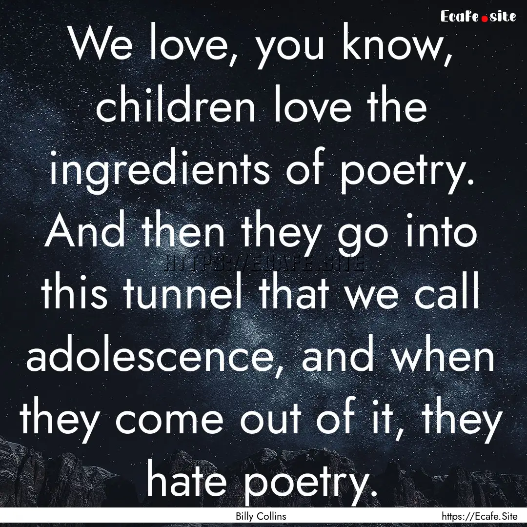 We love, you know, children love the ingredients.... : Quote by Billy Collins