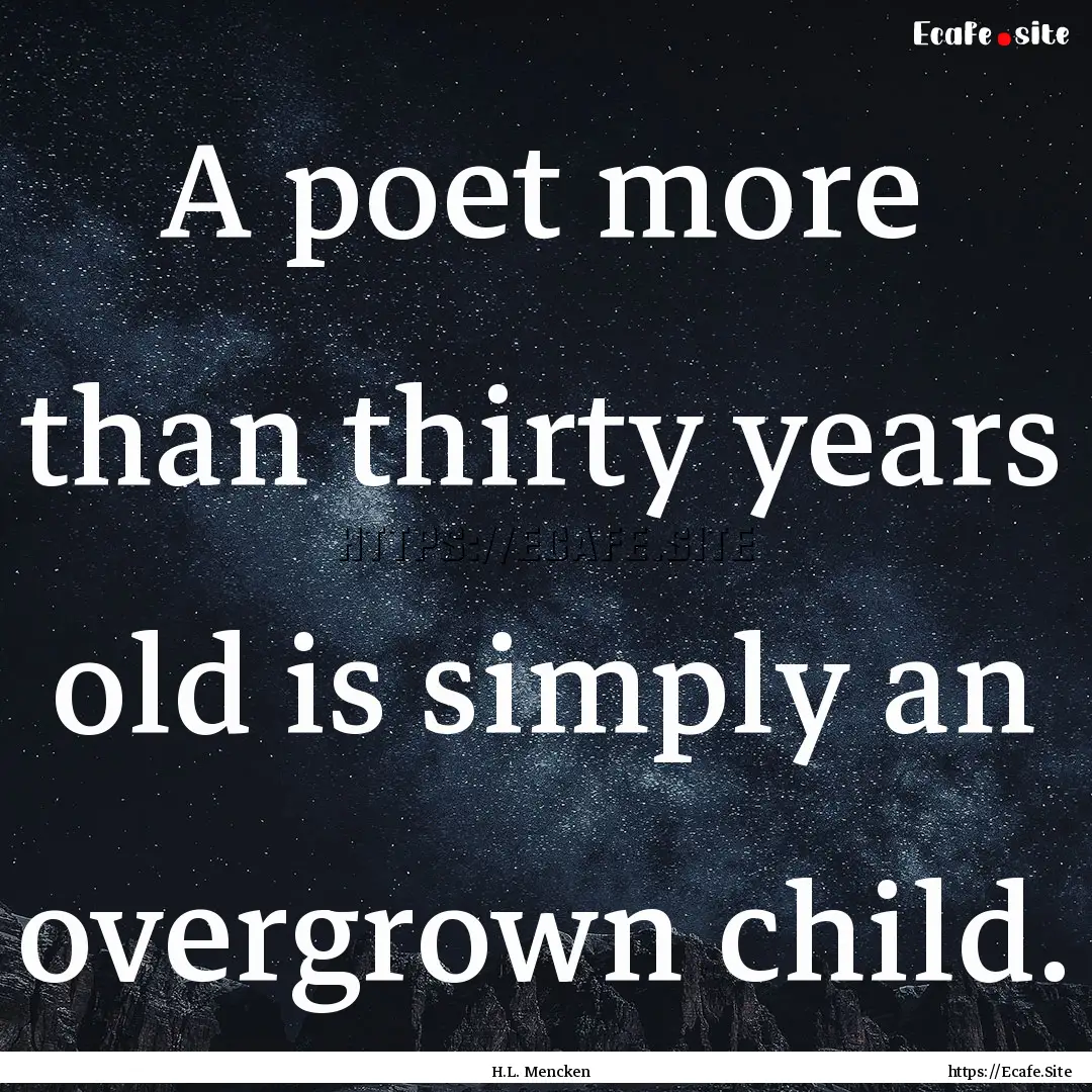 A poet more than thirty years old is simply.... : Quote by H.L. Mencken