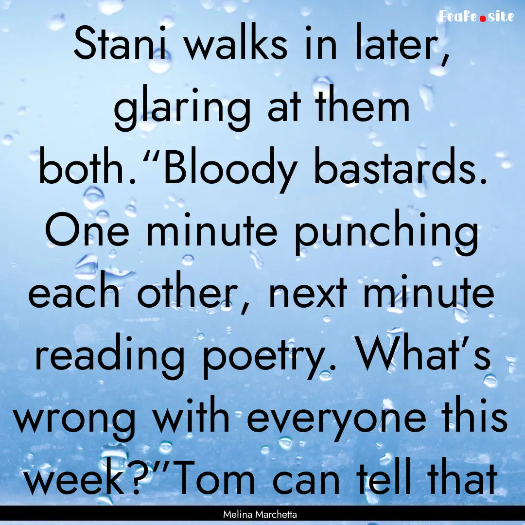 Stani walks in later, glaring at them both.“Bloody.... : Quote by Melina Marchetta