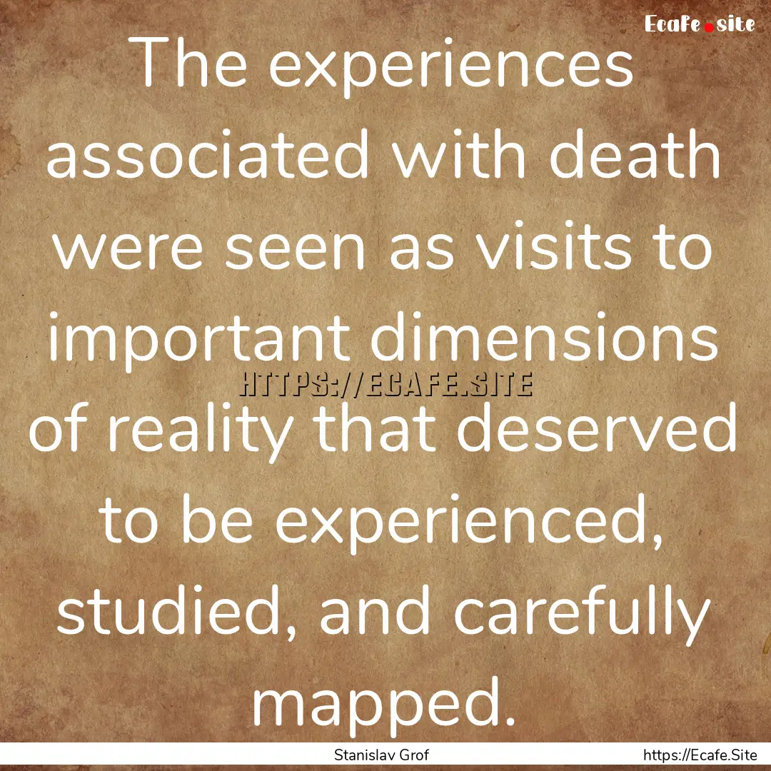 The experiences associated with death were.... : Quote by Stanislav Grof