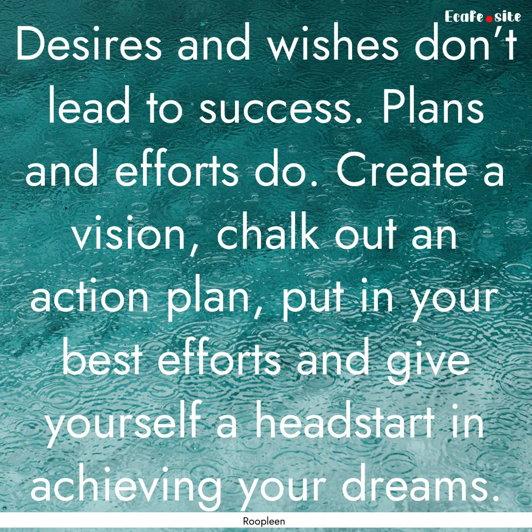 Desires and wishes don’t lead to success..... : Quote by Roopleen