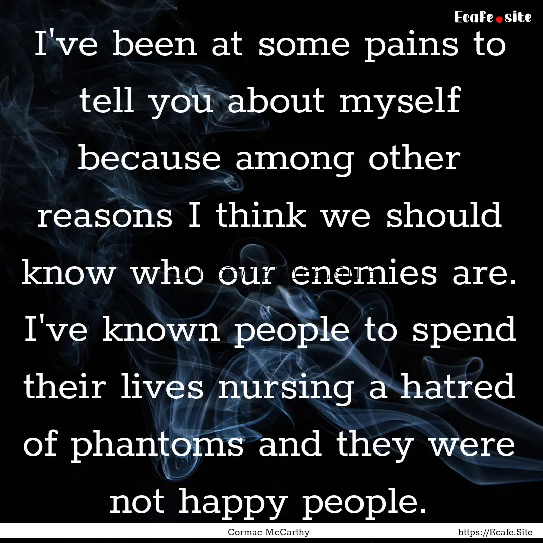 I've been at some pains to tell you about.... : Quote by Cormac McCarthy